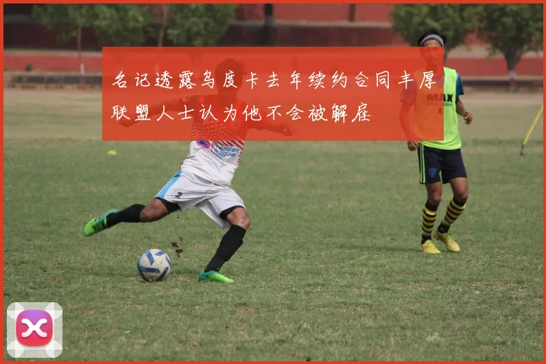 名记透露乌度卡去年续约合同丰厚联盟人士认为他不会被解雇