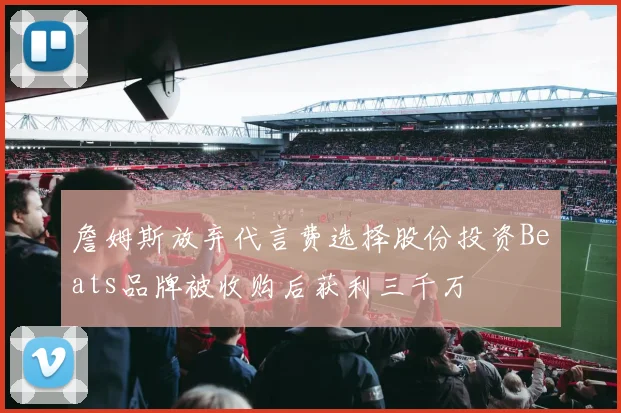 詹姆斯放弃代言费选择股份投资Beats品牌被收购后获利三千万