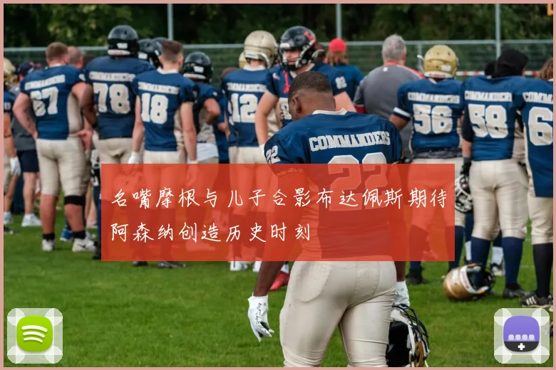 名嘴摩根与儿子合影布达佩斯期待阿森纳创造历史时刻